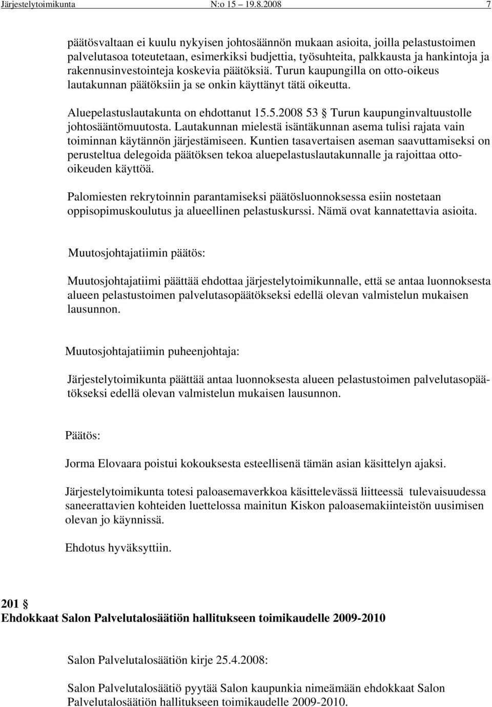 rakennusinvestointeja koskevia päätöksiä. Turun kaupungilla on otto-oikeus lautakunnan päätöksiin ja se onkin käyttänyt tätä oikeutta. Aluepelastuslautakunta on ehdottanut 15.