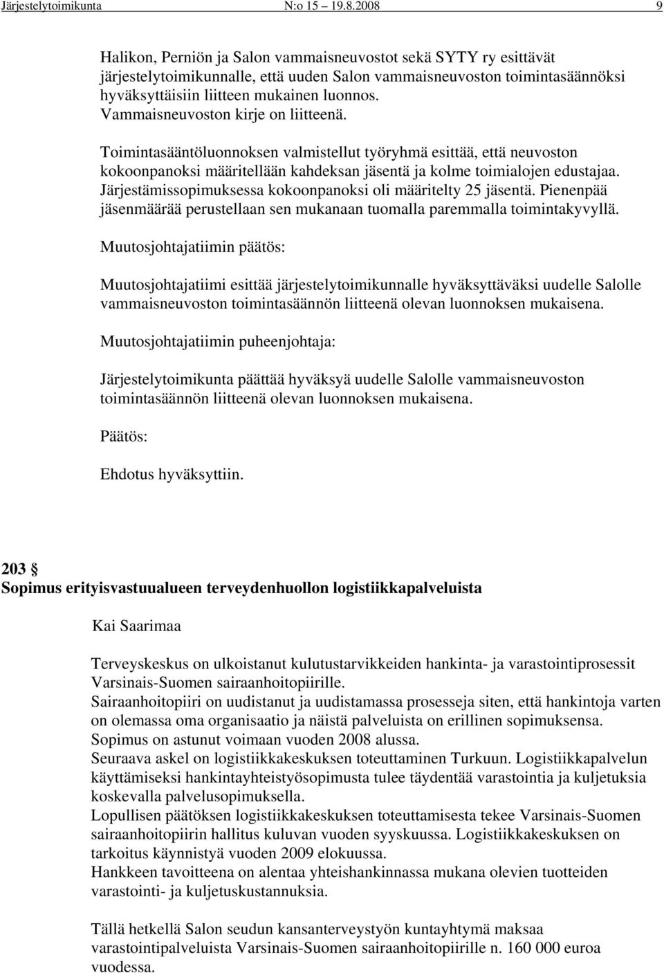 Vammaisneuvoston kirje on liitteenä. Toimintasääntöluonnoksen valmistellut työryhmä esittää, että neuvoston kokoonpanoksi määritellään kahdeksan jäsentä ja kolme toimialojen edustajaa.