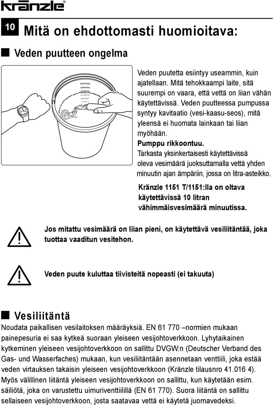 Tarkasta yksinkertaisesti käytettävissä oleva vesimäärä juoksuttamalla vettä yhden minuutin ajan ämpäriin, jossa on litra-asteikko.