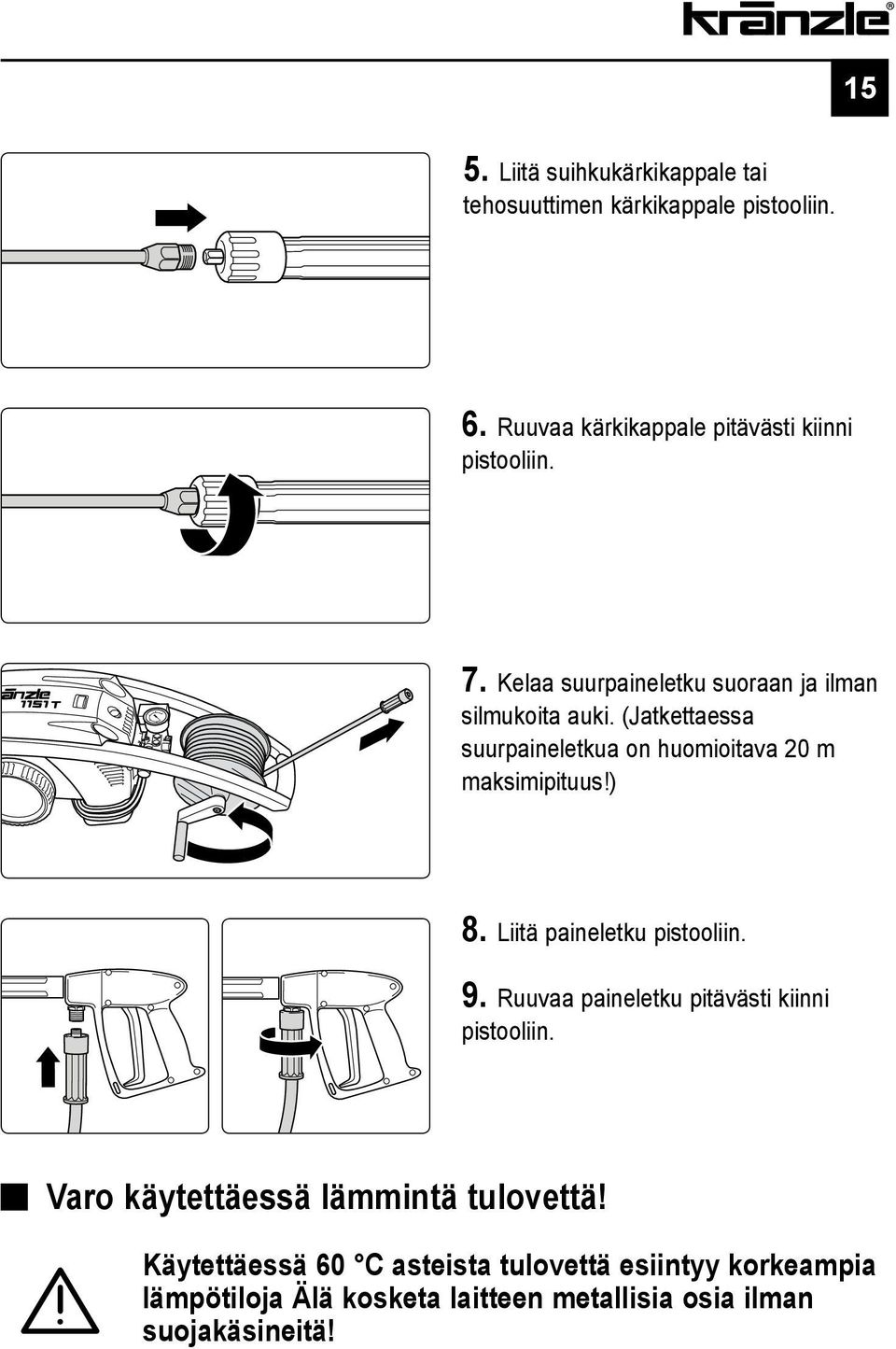 ) 8. Liitä paineletku pistooliin. 9. Ruuvaa paineletku pitävästi kiinni pistooliin. Varo käytettäessä lämmintä tulovettä!