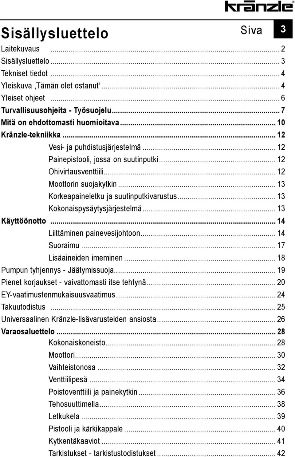.. 13 Korkeapaineletku ja suutinputkivarustus... 13 Kokonaispysäytysjärjestelmä... 13 Käyttöönotto... 14 Liittäminen painevesijohtoon... 14 Suoraimu... 17 Lisäaineiden imeminen.