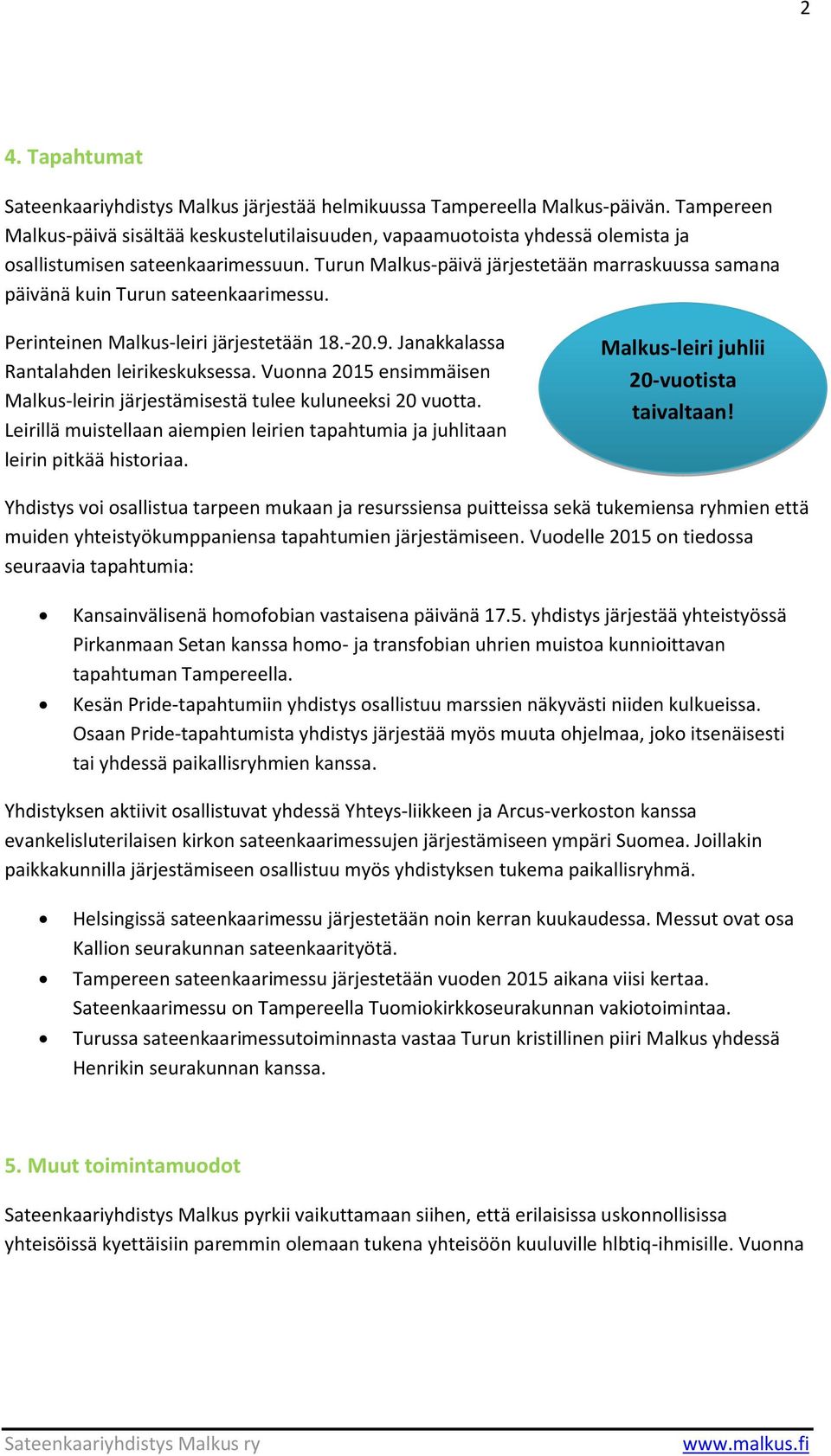 Turun Malkus-päivä järjestetään marraskuussa samana päivänä kuin Turun sateenkaarimessu. Perinteinen Malkus-leiri järjestetään 18.-20.9. Janakkalassa Rantalahden leirikeskuksessa.