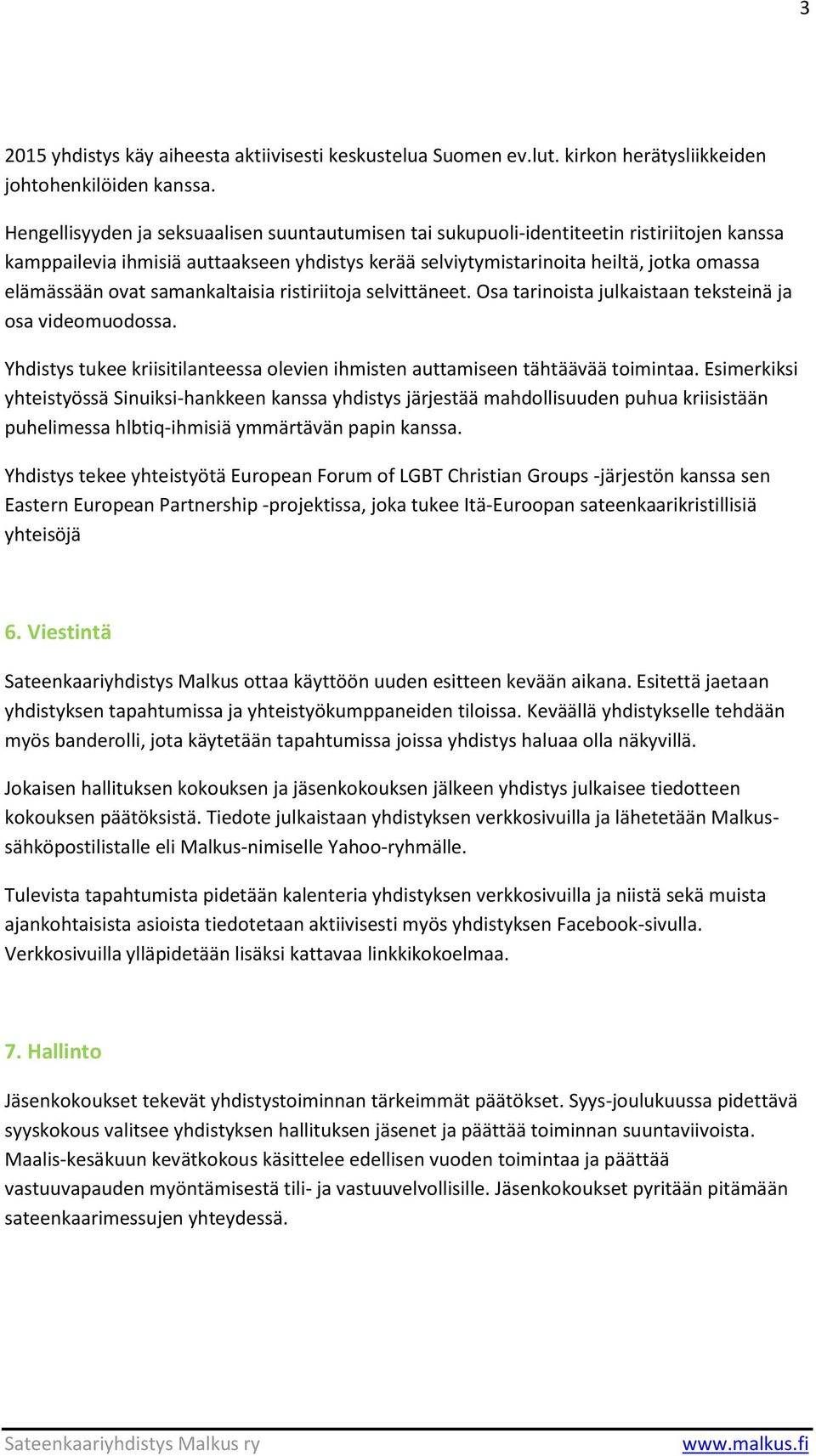 samankaltaisia ristiriitoja selvittäneet. Osa tarinoista julkaistaan teksteinä ja osa videomuodossa. Yhdistys tukee kriisitilanteessa olevien ihmisten auttamiseen tähtäävää toimintaa.