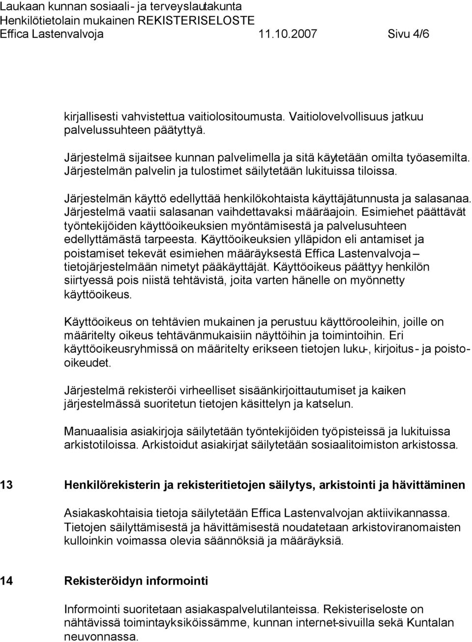 Järjestelmän käyttö edellyttää henkilökohtaista käyttäjätunnusta ja salasanaa. Järjestelmä vaatii salasanan vaihdettavaksi määräajoin.