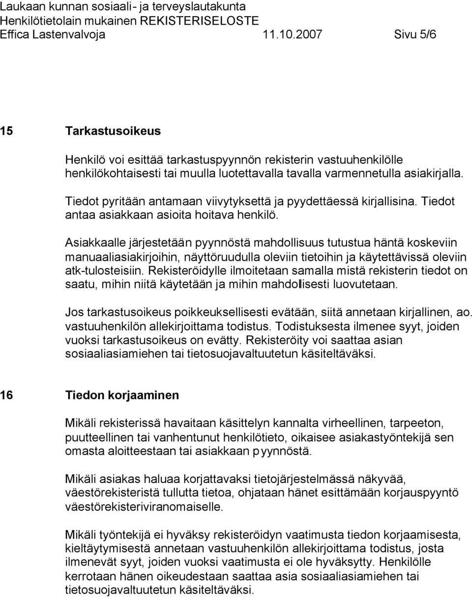 Tiedot pyritään antamaan viivytyksettä ja pyydettäessä kirjallisina. Tiedot antaa asiakkaan asioita hoitava henkilö.