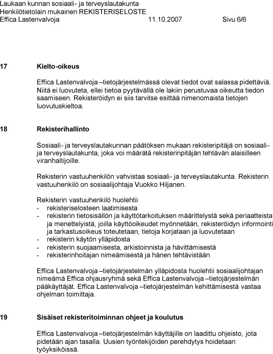 18 Rekisterihallinto Sosiaali- ja terveyslautakunnan päätöksen mukaan rekisteripitäjä on sosiaalija terveyslautakunta, joka voi määrätä rekisterinpitäjän tehtävän alaisilleen viranhaltijoille.