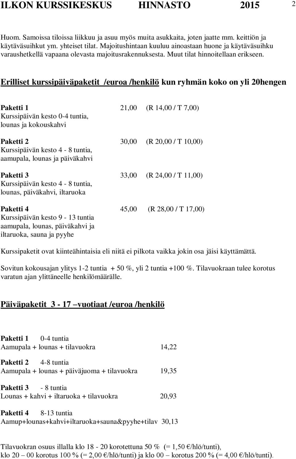 Erilliset kurssipäiväpaketit /euroa /henkilö kun ryhmän koko on yli 20hengen Paketti 1 21,00 (R 14,00 / T 7,00) Kurssipäivän kesto 0-4 tuntia, lounas ja kokouskahvi Paketti 2 30,00 (R 20,00 / T