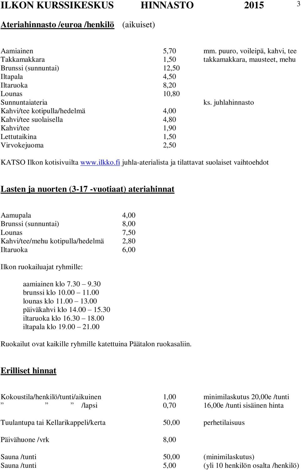 juhlahinnasto Kahvi/tee kotipulla/hedelmä 4,00 Kahvi/tee suolaisella 4,80 Kahvi/tee 1,90 Lettutaikina 1,50 Virvokejuoma 2,50 KATSO Ilkon kotisivuilta www.ilkko.