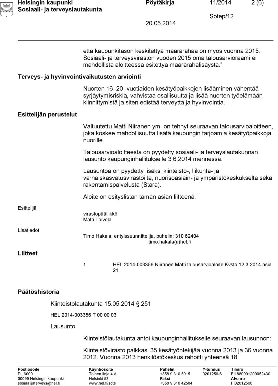 Nuorten 16 20 -vuotiaiden kesätyöpaikkojen lisääminen vähentää syrjäytymisriskiä, vahvistaa osallisuutta ja lisää nuorten työelämään kiinnittymistä ja siten edistää terveyttä ja hyvinvointia.