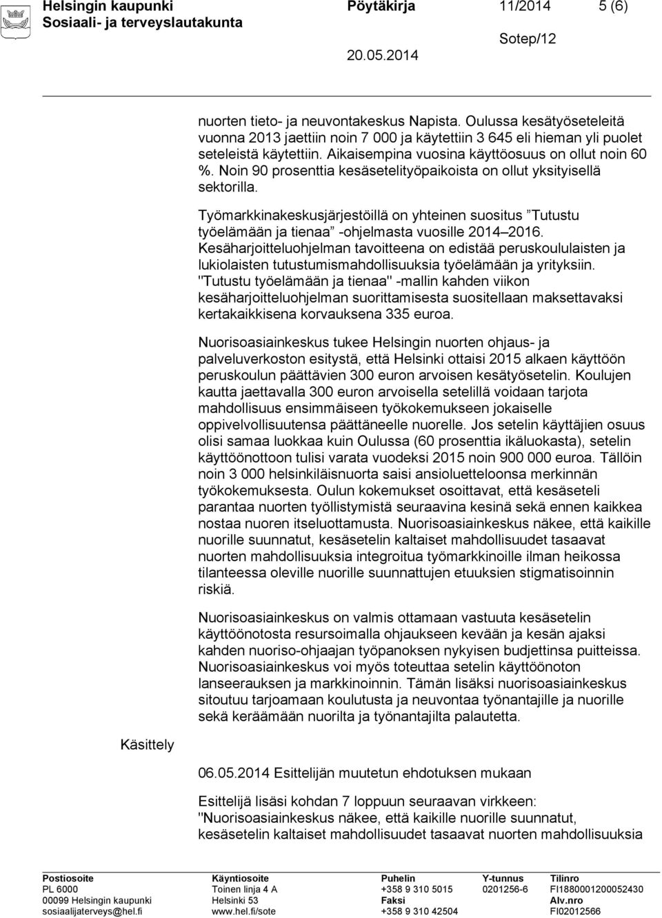 Noin 90 prosenttia kesäsetelityöpaikoista on ollut yksityisellä sektorilla. Työmarkkinakeskusjärjestöillä on yhteinen suositus Tutustu työelämään ja tienaa -ohjelmasta vuosille 2014 2016.