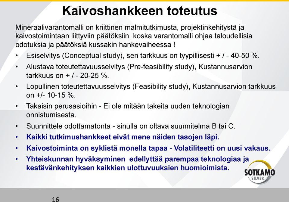 Alustava toteutettavuusselvitys (Pre-feasibility study), Kustannusarvion tarkkuus on + / - 20-25 %. Lopullinen toteutettavuusselvitys (Feasibility study), Kustannusarvion tarkkuus on +/- 10-15 %.