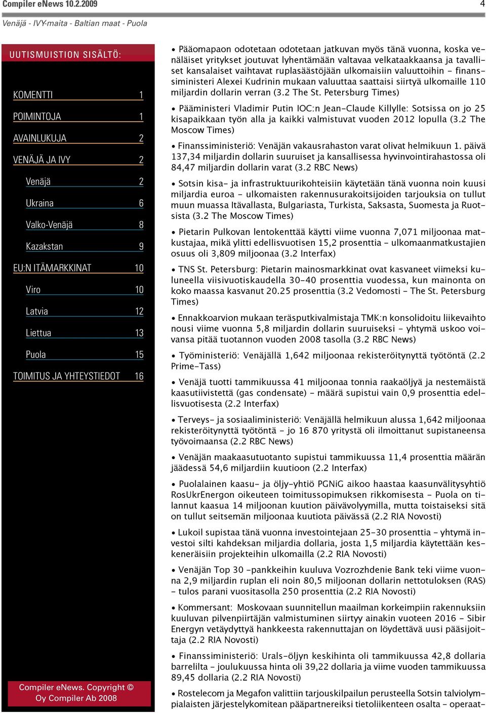 Petersburg Times) Pääministeri Vladimir Putin IOC:n Jean-Claude Killylle: Sotsissa on jo 25 kisapaikkaan työn alla ja kaikki valmistuvat vuoden 2012 lopulla (3.