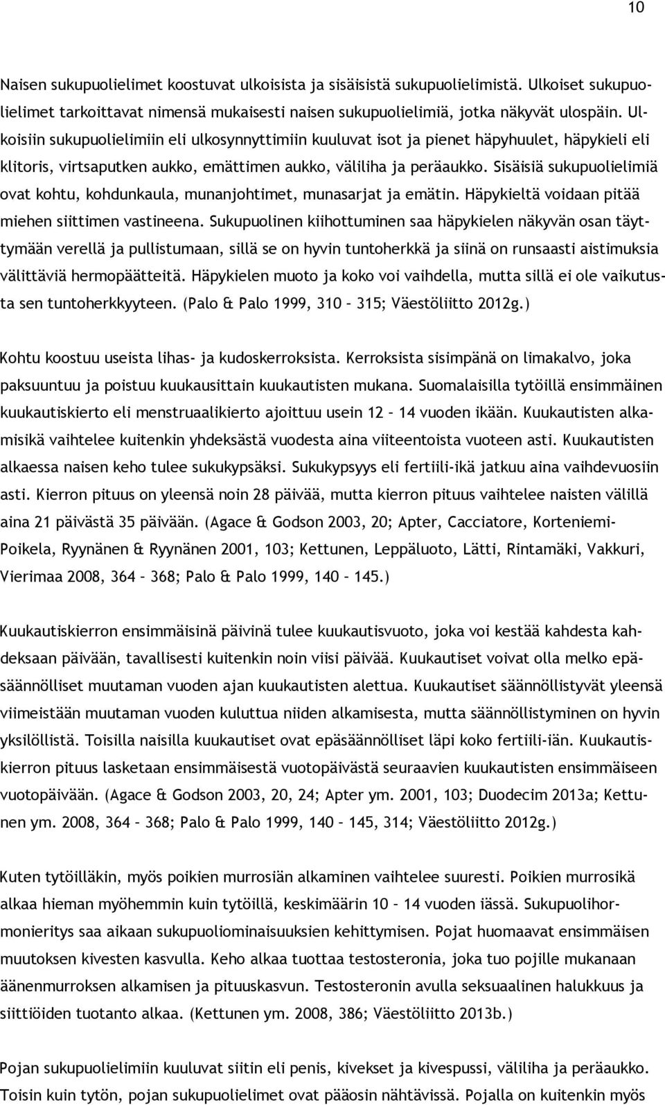 Sisäisiä sukupuolielimiä ovat kohtu, kohdunkaula, munanjohtimet, munasarjat ja emätin. Häpykieltä voidaan pitää miehen siittimen vastineena.