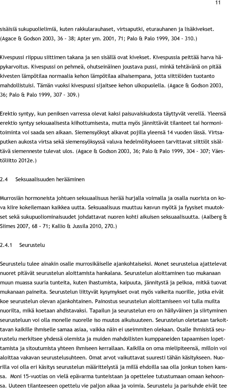 Kivespussi on pehmeä, ohutseinäinen joustava pussi, minkä tehtävänä on pitää kivesten lämpötilaa normaalia kehon lämpötilaa alhaisempana, jotta siittiöiden tuotanto mahdollistuisi.