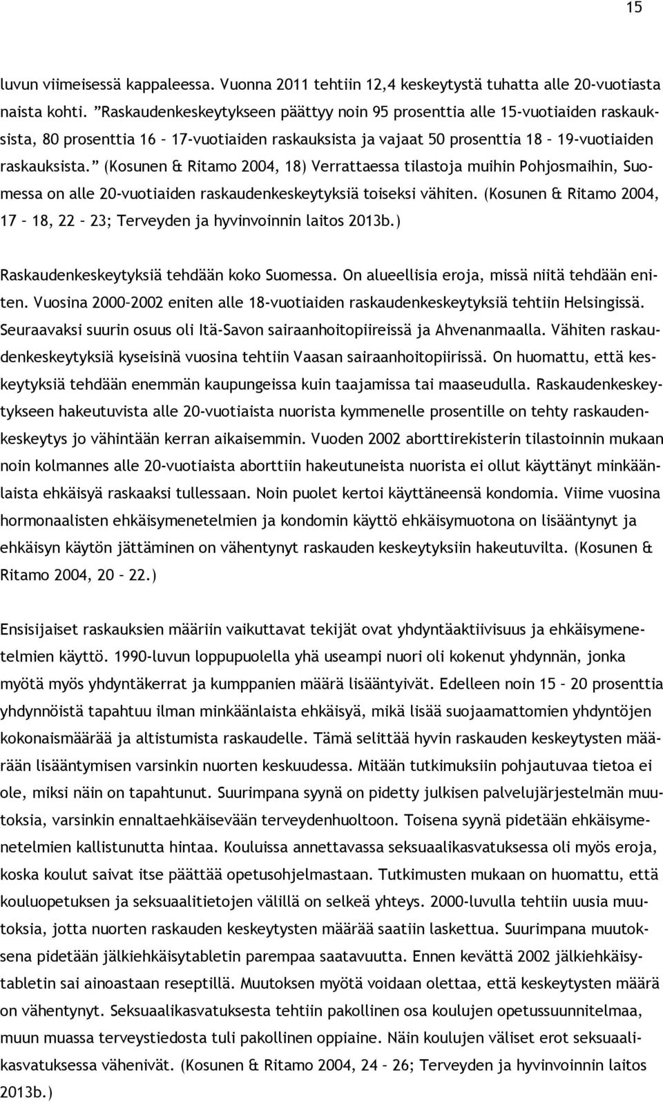 (Kosunen & Ritamo 2004, 18) Verrattaessa tilastoja muihin Pohjosmaihin, Suomessa on alle 20-vuotiaiden raskaudenkeskeytyksiä toiseksi vähiten.