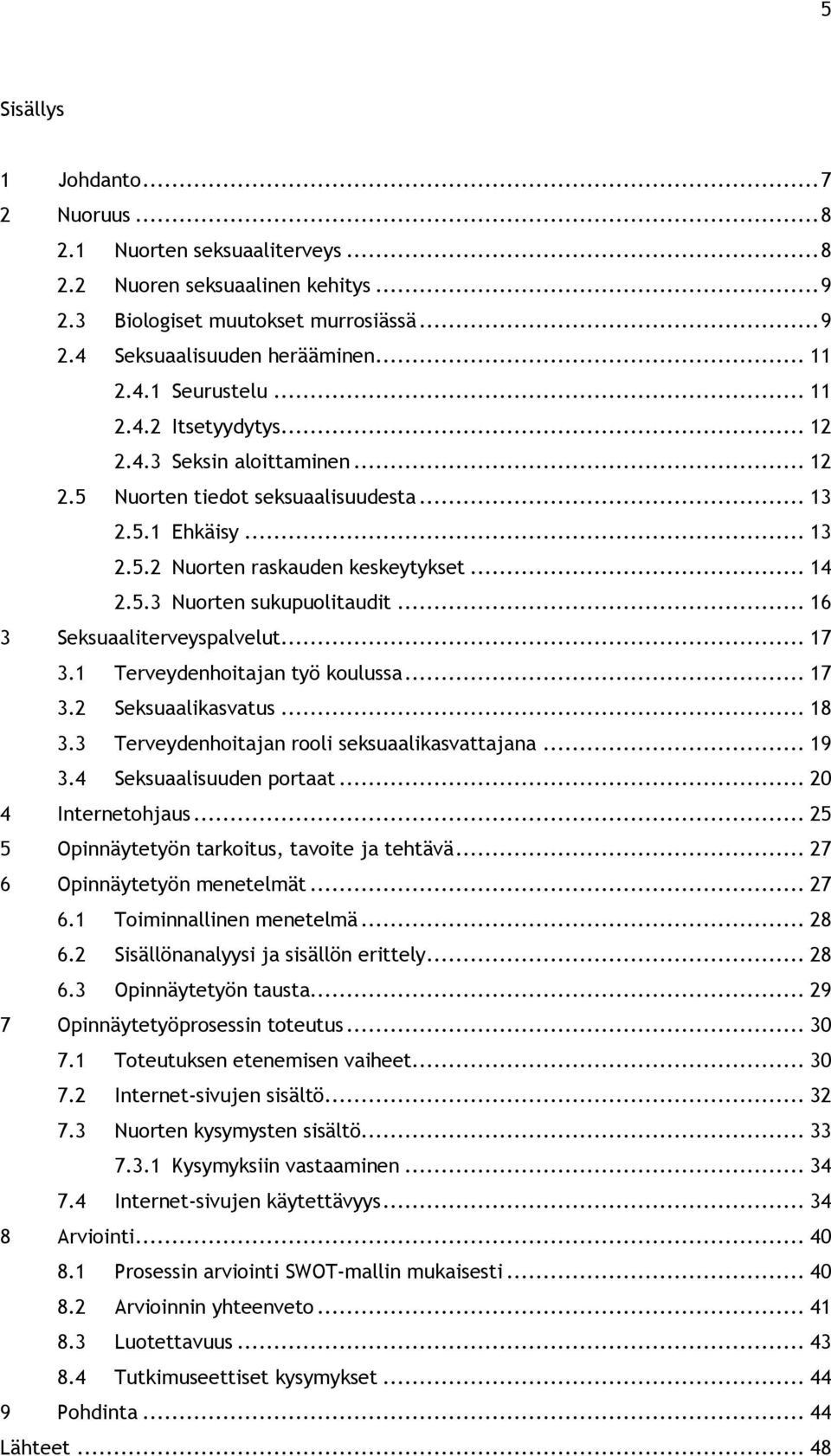 .. 16 3 Seksuaaliterveyspalvelut... 17 3.1 Terveydenhoitajan työ koulussa... 17 3.2 Seksuaalikasvatus... 18 3.3 Terveydenhoitajan rooli seksuaalikasvattajana... 19 3.4 Seksuaalisuuden portaat.