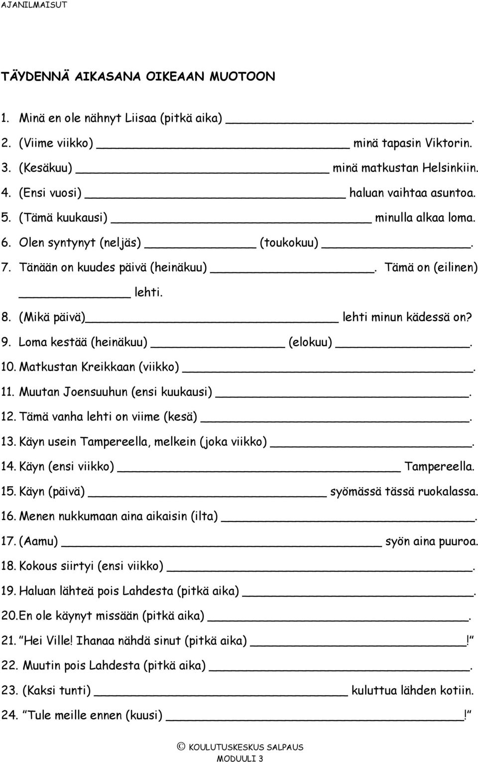 Loma kestää (heinäkuu) (elokuu). 10. Matkustan Kreikkaan (viikko). 11. Muutan Joensuuhun (ensi kuukausi). 12. Tämä vanha lehti on viime (kesä). 13. Käyn usein Tampereella, melkein (joka viikko). 14.