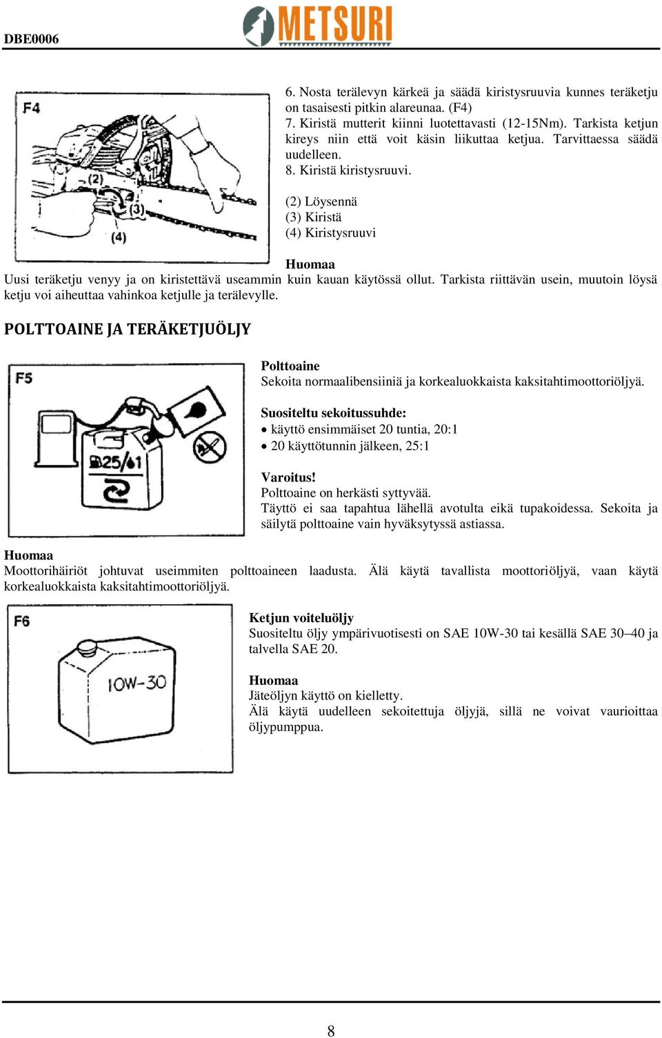 (2) Löysennä (3) Kiristä (4) Kiristysruuvi Huomaa Uusi teräketju venyy ja on kiristettävä useammin kuin kauan käytössä ollut.