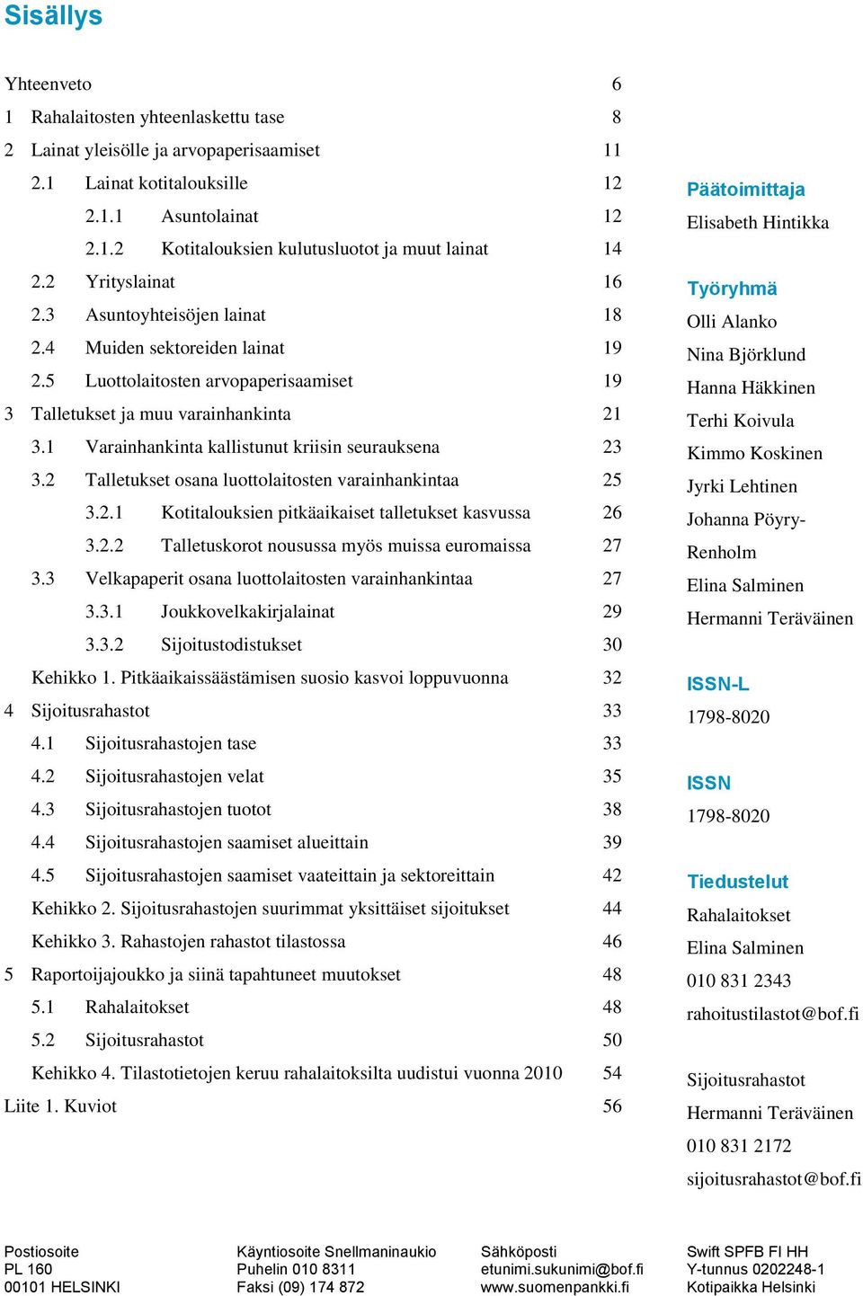 1 Varainhankinta kallistunut kriisin seurauksena 23 3.2 Talletukset osana luottolaitosten varainhankintaa 25 3.2.1 Kotitalouksien pitkäaikaiset talletukset kasvussa 26 3.2.2 Talletuskorot nousussa myös muissa euromaissa 27 3.