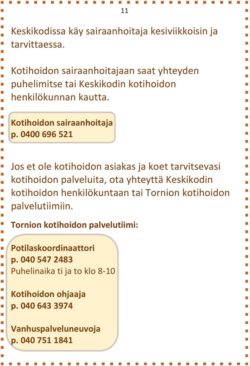 0400 696 521 Jos et ole kotihoidon asiakas ja koet tarvitsevasi kotihoidon palveluita, ota yhteyttä Keskikodin kotihoidon henkilökuntaan