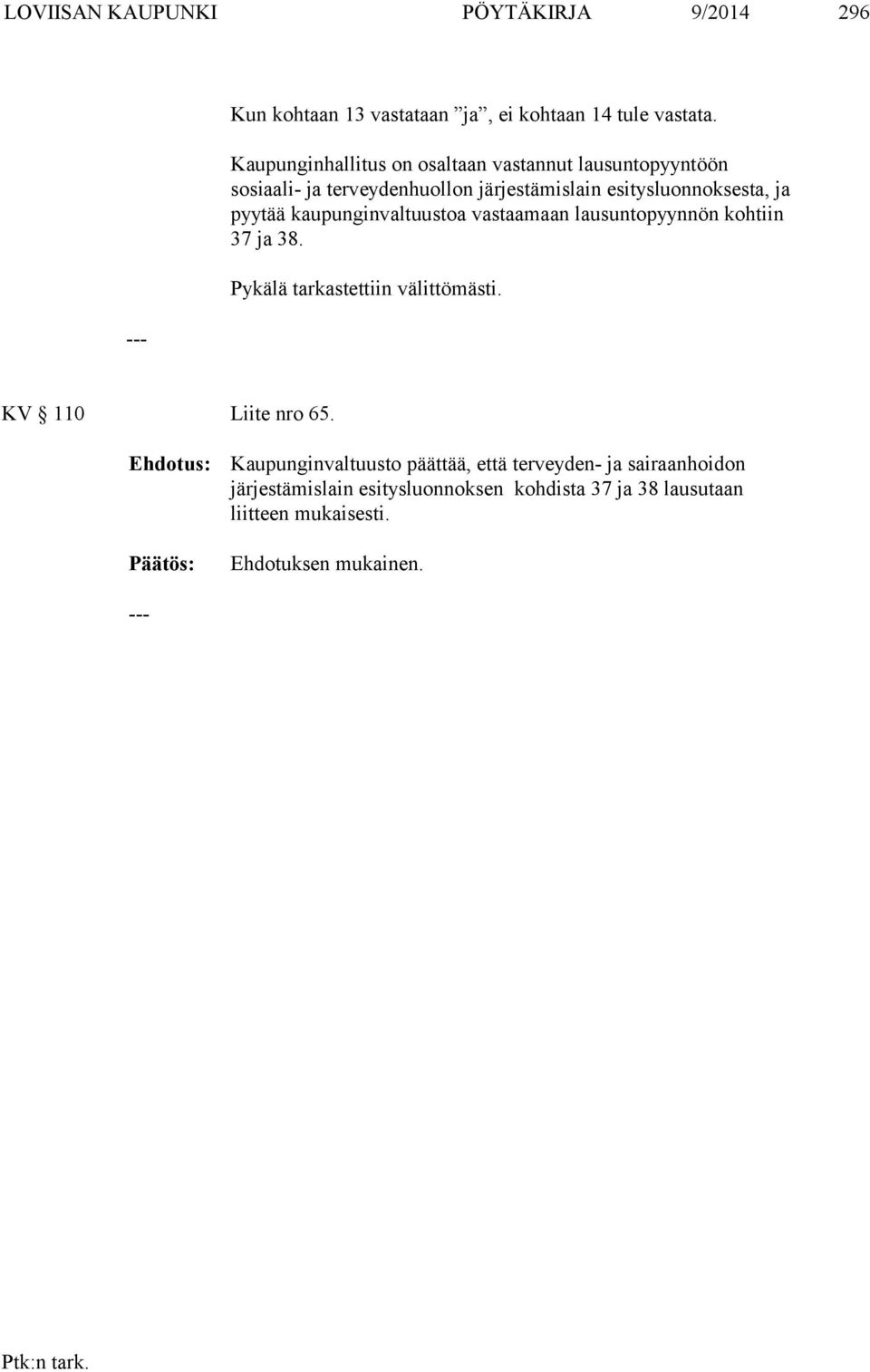 pyytää kaupunginvaltuustoa vastaamaan lausuntopyynnön kohtiin 37 ja 38. Pykälä tarkastettiin välittömästi. KV 110 Liite nro 65.