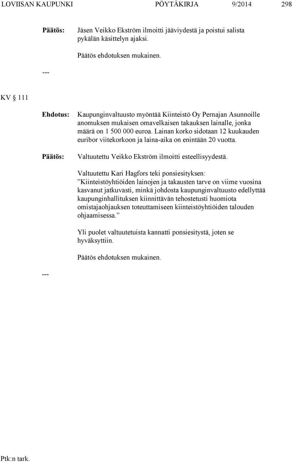 Lainan korko sidotaan 12 kuukauden euribor viitekorkoon ja laina-aika on enintään 20 vuotta. Valtuutettu Veikko Ekström ilmoitti esteellisyydestä.