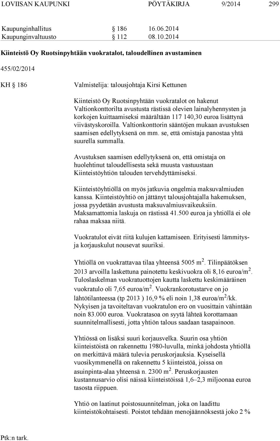 Valtionkonttorilta avustusta rästissä olevien lainalyhennysten ja korkojen kuittaamiseksi määrältään 117 140,30 euroa lisättynä viivästyskoroilla.