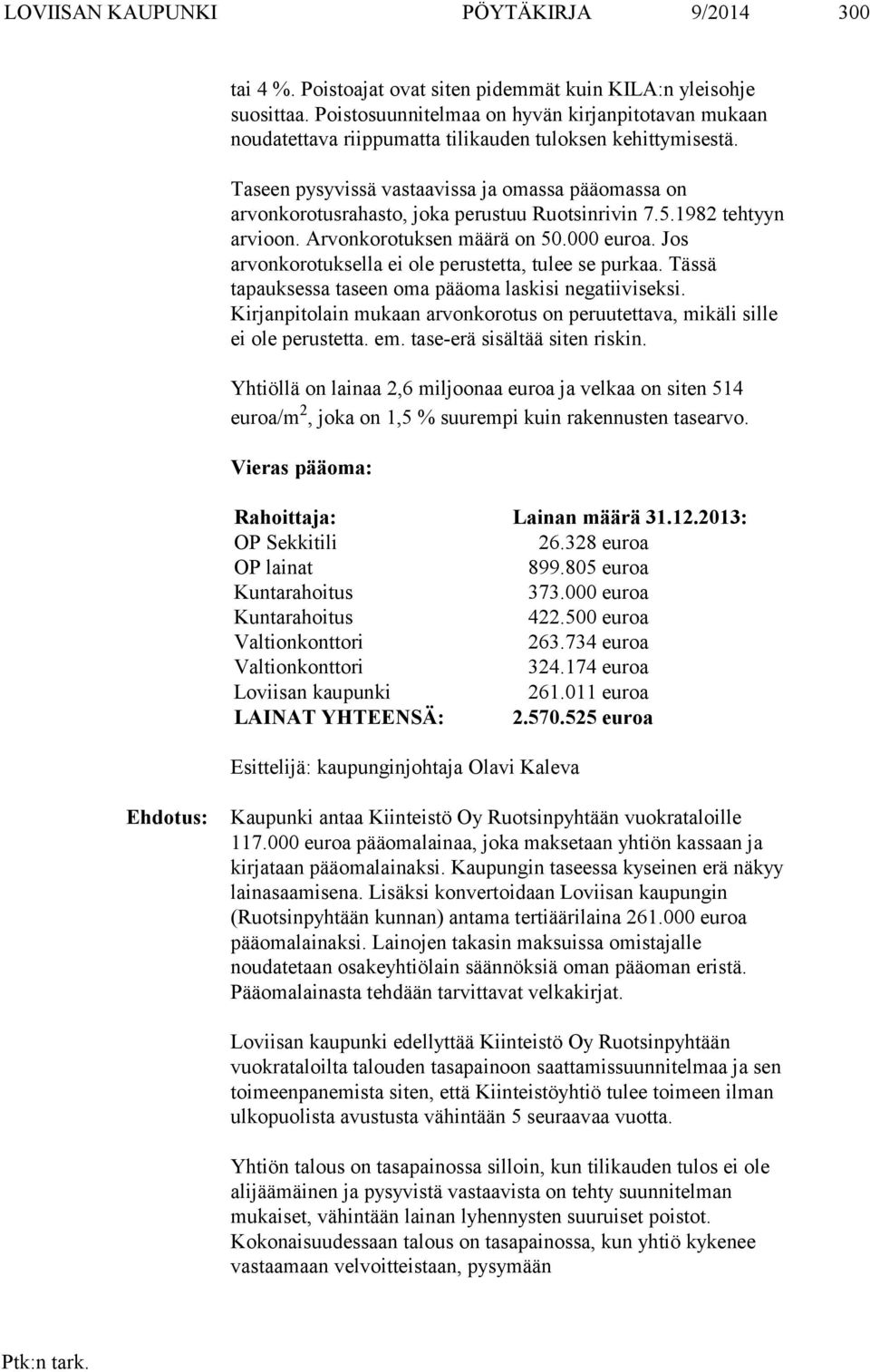 Taseen pysyvissä vastaavissa ja omassa pääomassa on arvonkorotusrahasto, joka perustuu Ruotsinrivin 7.5.1982 tehtyyn arvioon. Arvonkorotuksen määrä on 50.000 euroa.