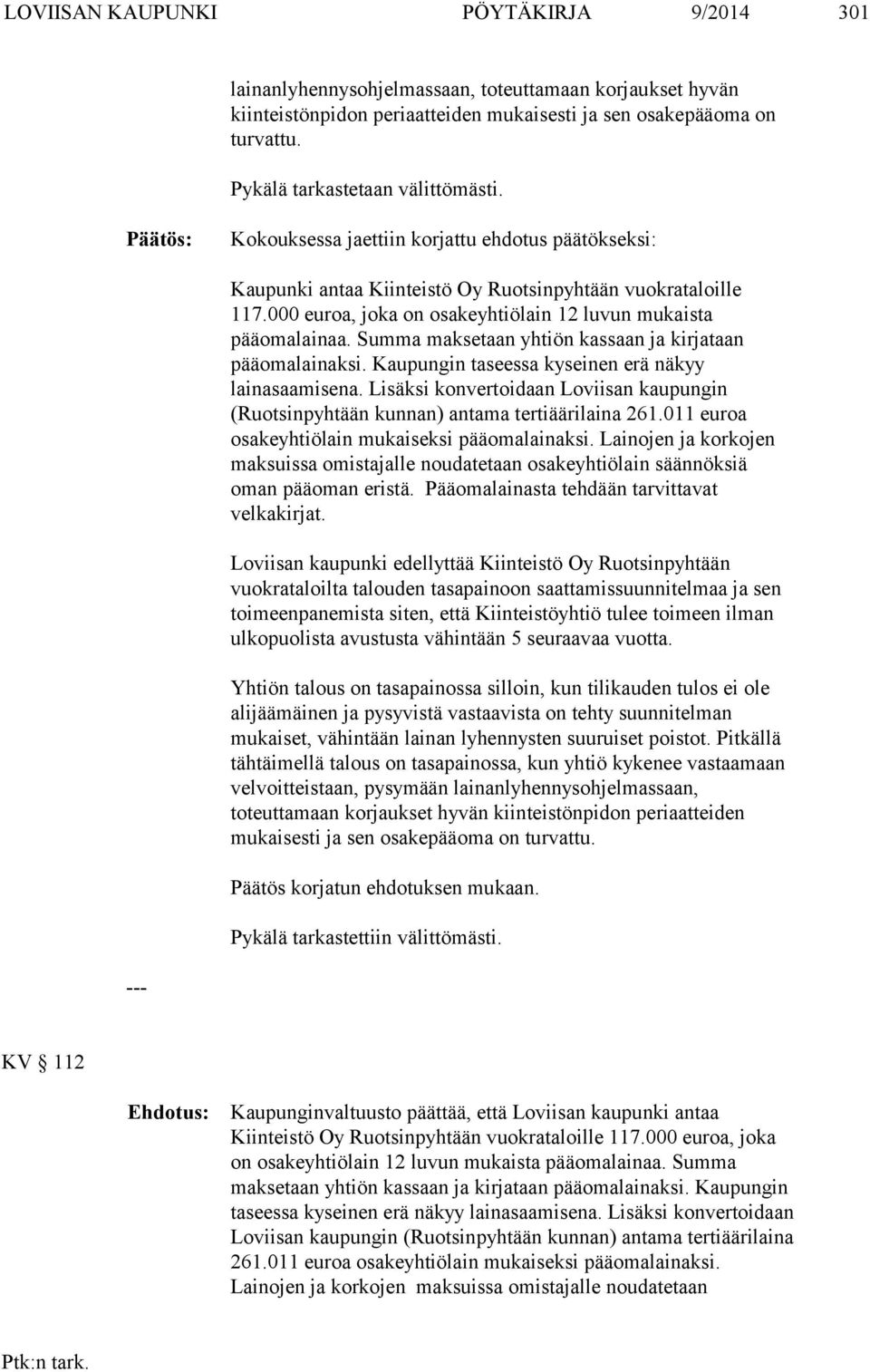 000 euroa, joka on osakeyhtiölain 12 luvun mukaista pääomalainaa. Summa maksetaan yhtiön kassaan ja kirjataan pääomalainaksi. Kaupungin taseessa kyseinen erä näkyy lainasaamisena.