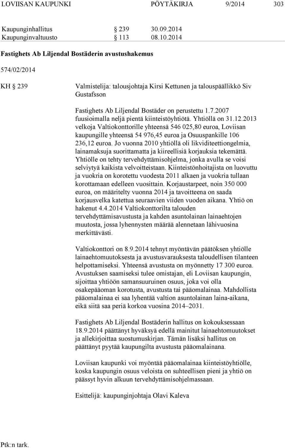 7.2007 fuusioimalla neljä pientä kiinteistöyhtiötä. Yhtiöllä on 31.12.
