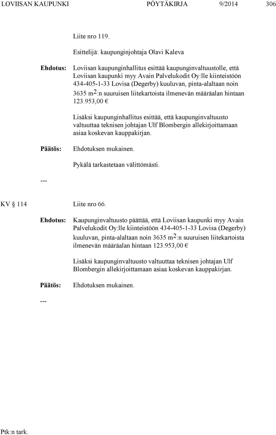 kuuluvan, pinta-alaltaan noin 3635 m 2 :n suuruisen liitekartoista ilmenevän määräalan hintaan 123.