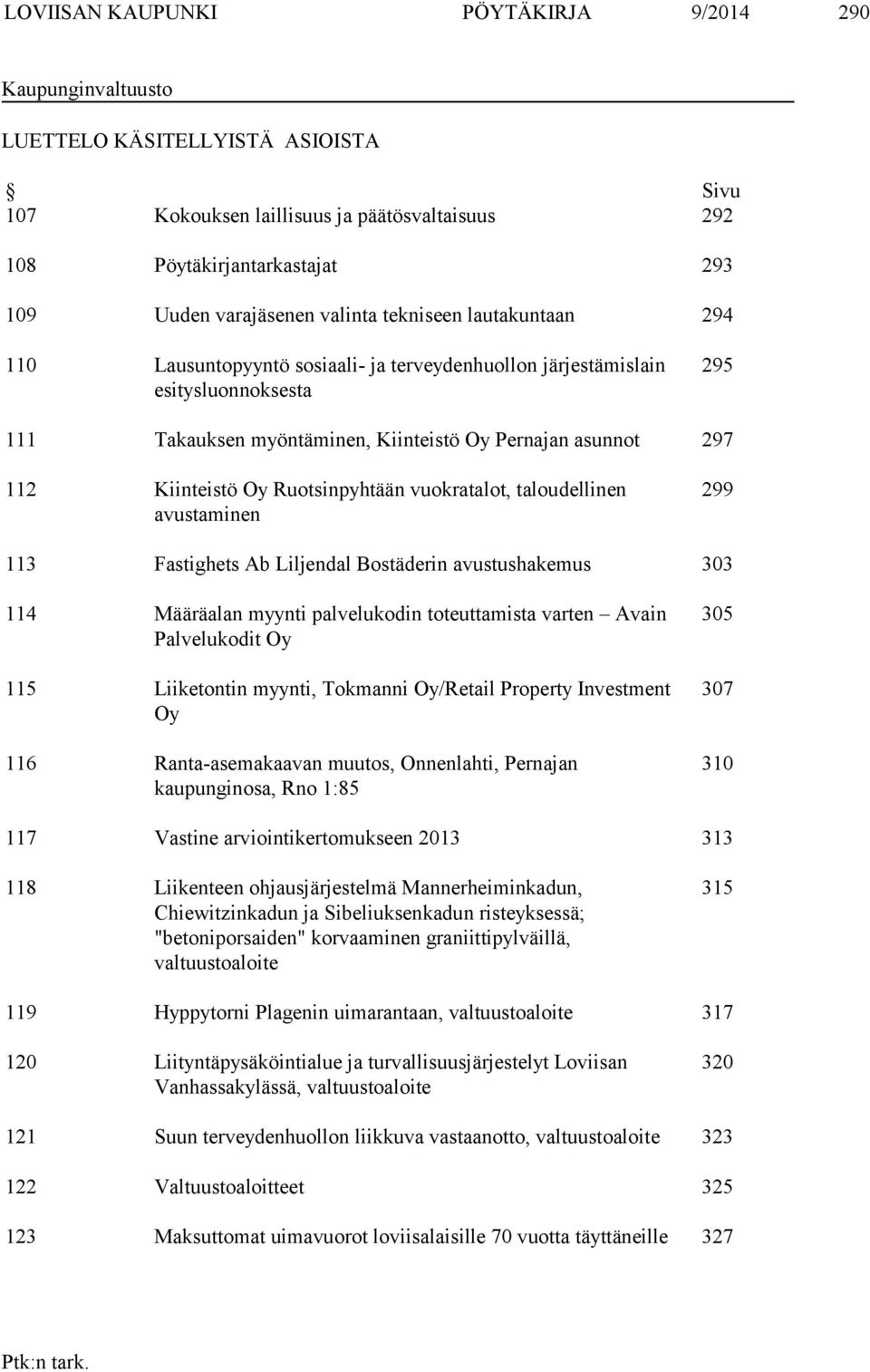 Oy Ruotsinpyhtään vuokratalot, taloudellinen avustaminen 299 113 Fastighets Ab Liljendal Bostäderin avustushakemus 303 114 Määräalan myynti palvelukodin toteuttamista varten Avain Palvelukodit Oy 115