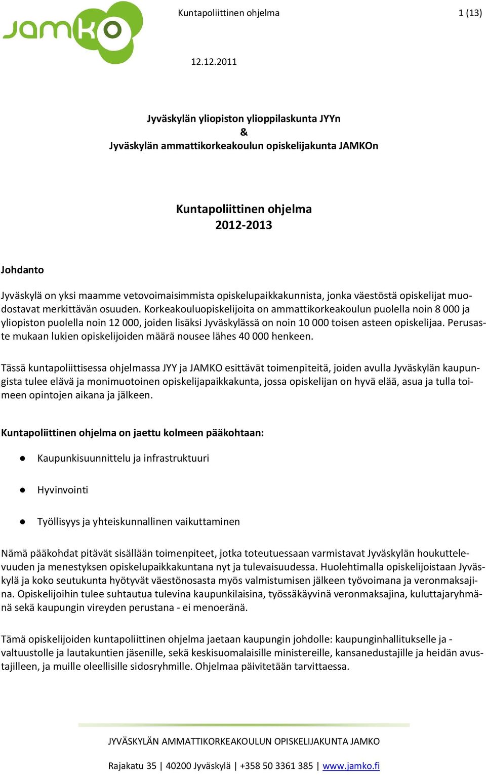 Korkeakouluopiskelijoita on ammattikorkeakoulun puolella noin 8 000 ja yliopiston puolella noin 12 000, joiden lisäksi Jyväskylässä on noin 10 000 toisen asteen opiskelijaa.