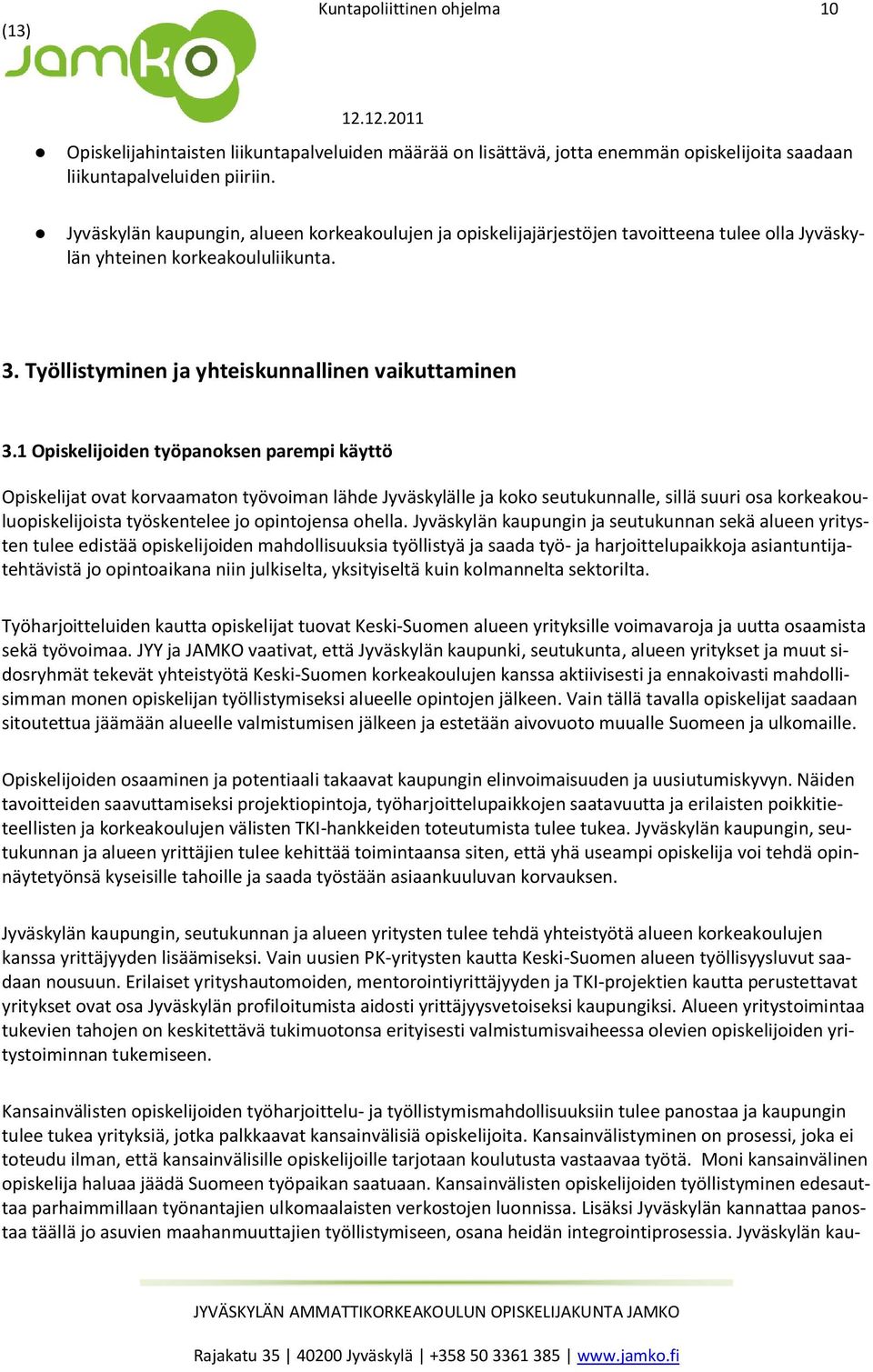 1 Opiskelijoiden työpanoksen parempi käyttö Opiskelijat ovat korvaamaton työvoiman lähde Jyväskylälle ja koko seutukunnalle, sillä suuri osa korkeakouluopiskelijoista työskentelee jo opintojensa