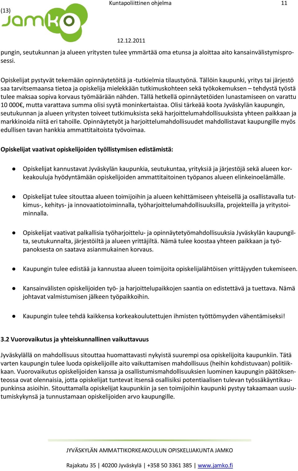 Tällöin kaupunki, yritys tai järjestö saa tarvitsemaansa tietoa ja opiskelija mielekkään tutkimuskohteen sekä työkokemuksen tehdystä työstä tulee maksaa sopiva korvaus työmäärään nähden.