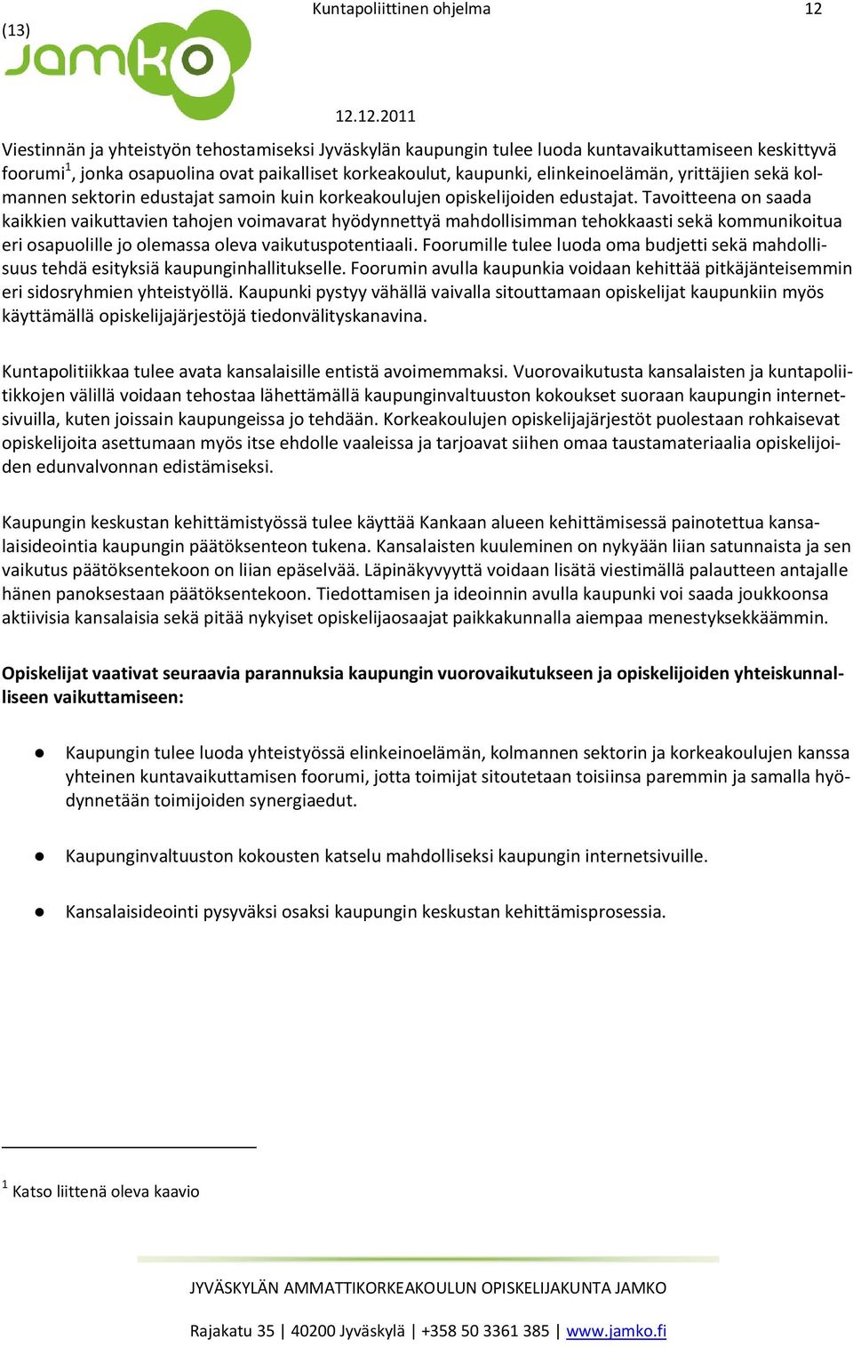 Tavoitteena on saada kaikkien vaikuttavien tahojen voimavarat hyödynnettyä mahdollisimman tehokkaasti sekä kommunikoitua eri osapuolille jo olemassa oleva vaikutuspotentiaali.