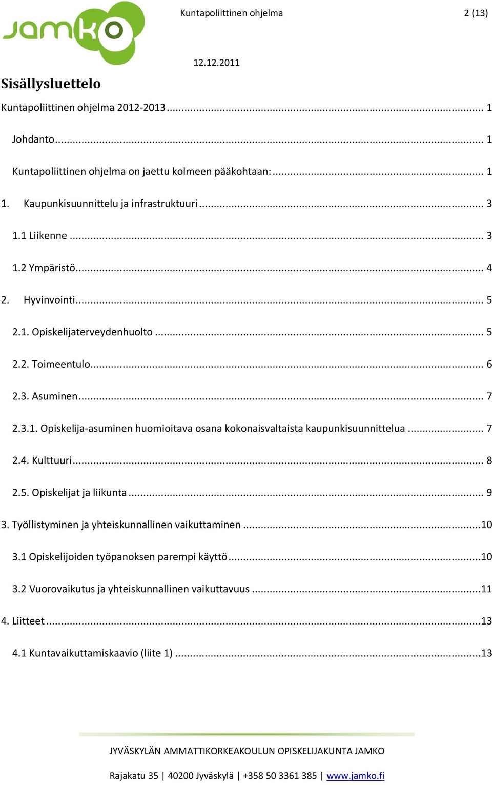 3.1. Opiskelija-asuminen huomioitava osana kokonaisvaltaista kaupunkisuunnittelua... 7 2.4. Kulttuuri... 8 2.5. Opiskelijat ja liikunta... 9 3.