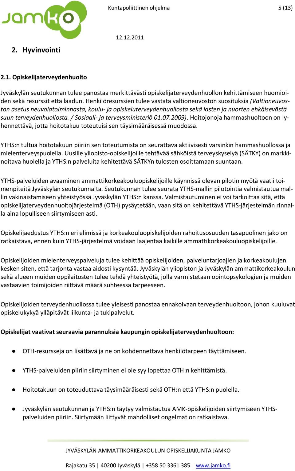 terveydenhuollosta. / Sosiaali- ja terveysministeriö 01.07.2009). Hoitojonoja hammashuoltoon on lyhennettävä, jotta hoitotakuu toteutuisi sen täysimääräisessä muodossa.