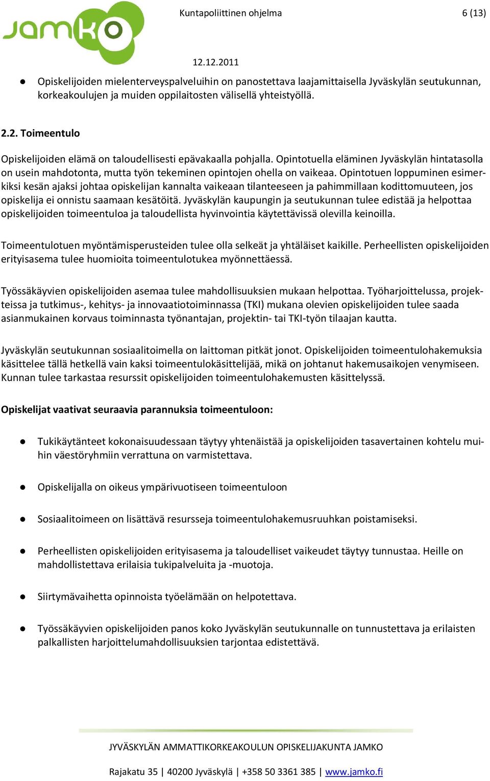 Opintotuen loppuminen esimerkiksi kesän ajaksi johtaa opiskelijan kannalta vaikeaan tilanteeseen ja pahimmillaan kodittomuuteen, jos opiskelija ei onnistu saamaan kesätöitä.