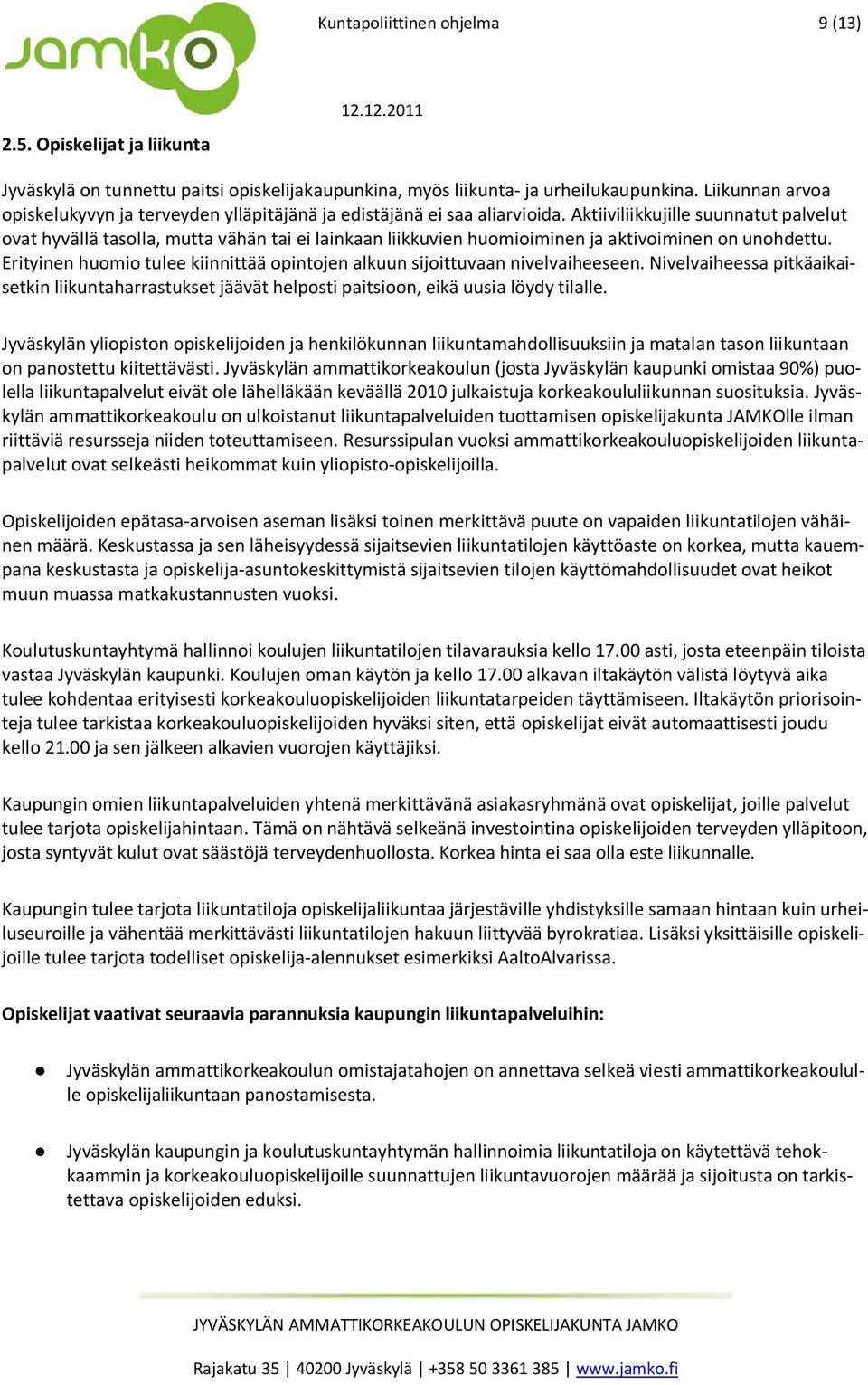 Aktiiviliikkujille suunnatut palvelut ovat hyvällä tasolla, mutta vähän tai ei lainkaan liikkuvien huomioiminen ja aktivoiminen on unohdettu.