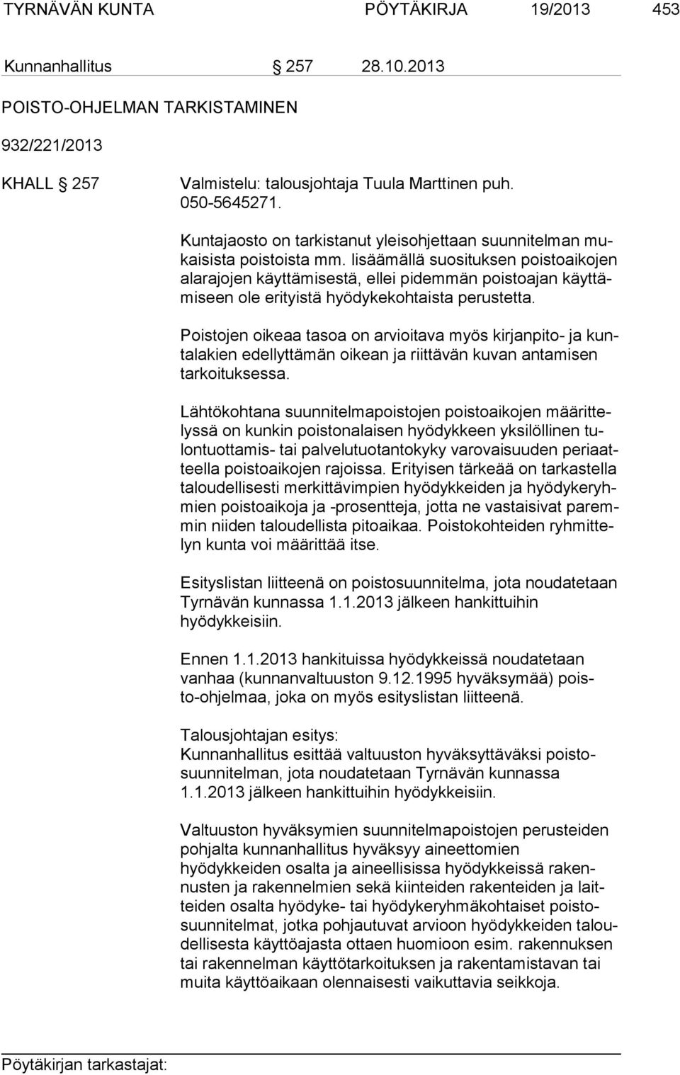 lisäämällä suosituksen poistoaikojen ala ra jo jen käyttämisestä, ellei pidemmän poistoajan käyt tämi seen ole erityistä hyödykekohtaista perustetta.