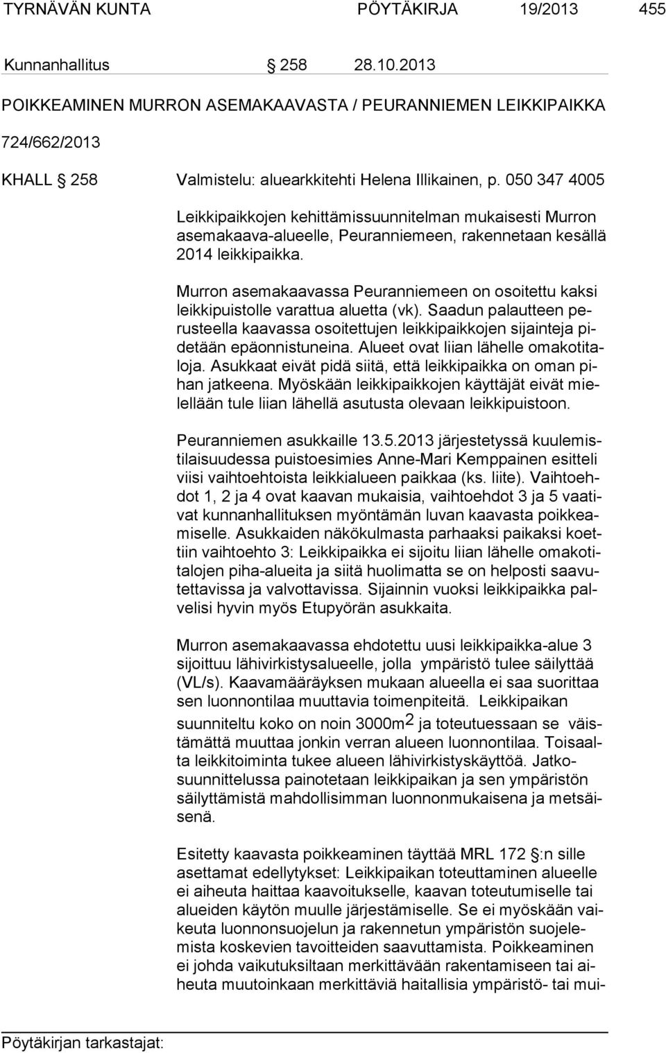 050 347 4005 Leikkipaikkojen kehittämissuunnitelman mukaisesti Murron ase ma kaa va-alu eel le, Peuranniemeen, rakennetaan kesällä 2014 leikkipaikka.