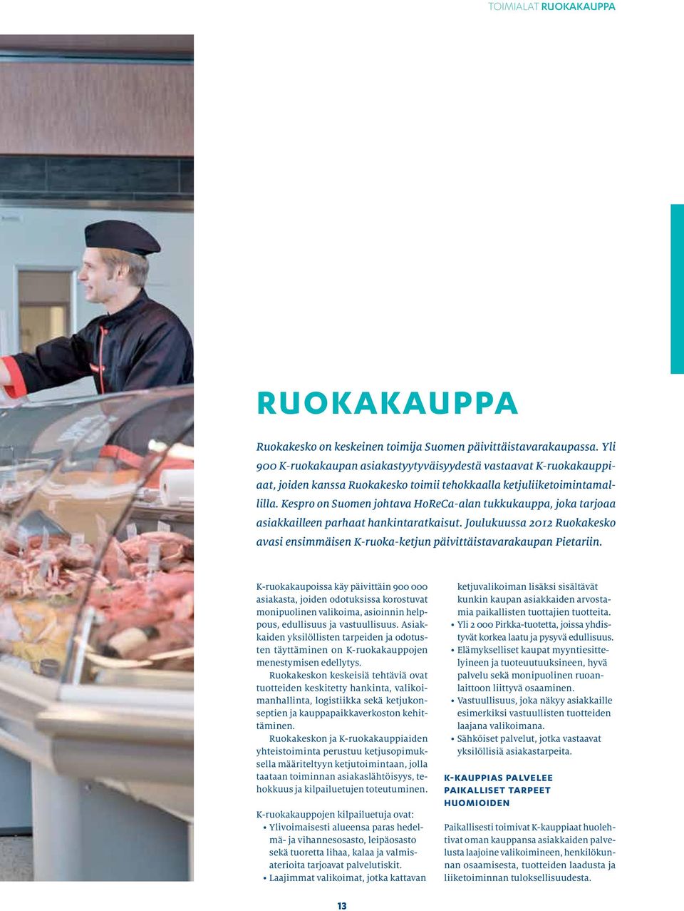 Kespro on Suomen johtava HoReCa-alan tukkukauppa, joka tarjoaa asiakkailleen parhaat hankintaratkaisut. Joulukuussa 2012 Ruokakesko avasi ensimmäisen K-ruoka-ketjun päivittäistavarakaupan Pietariin.