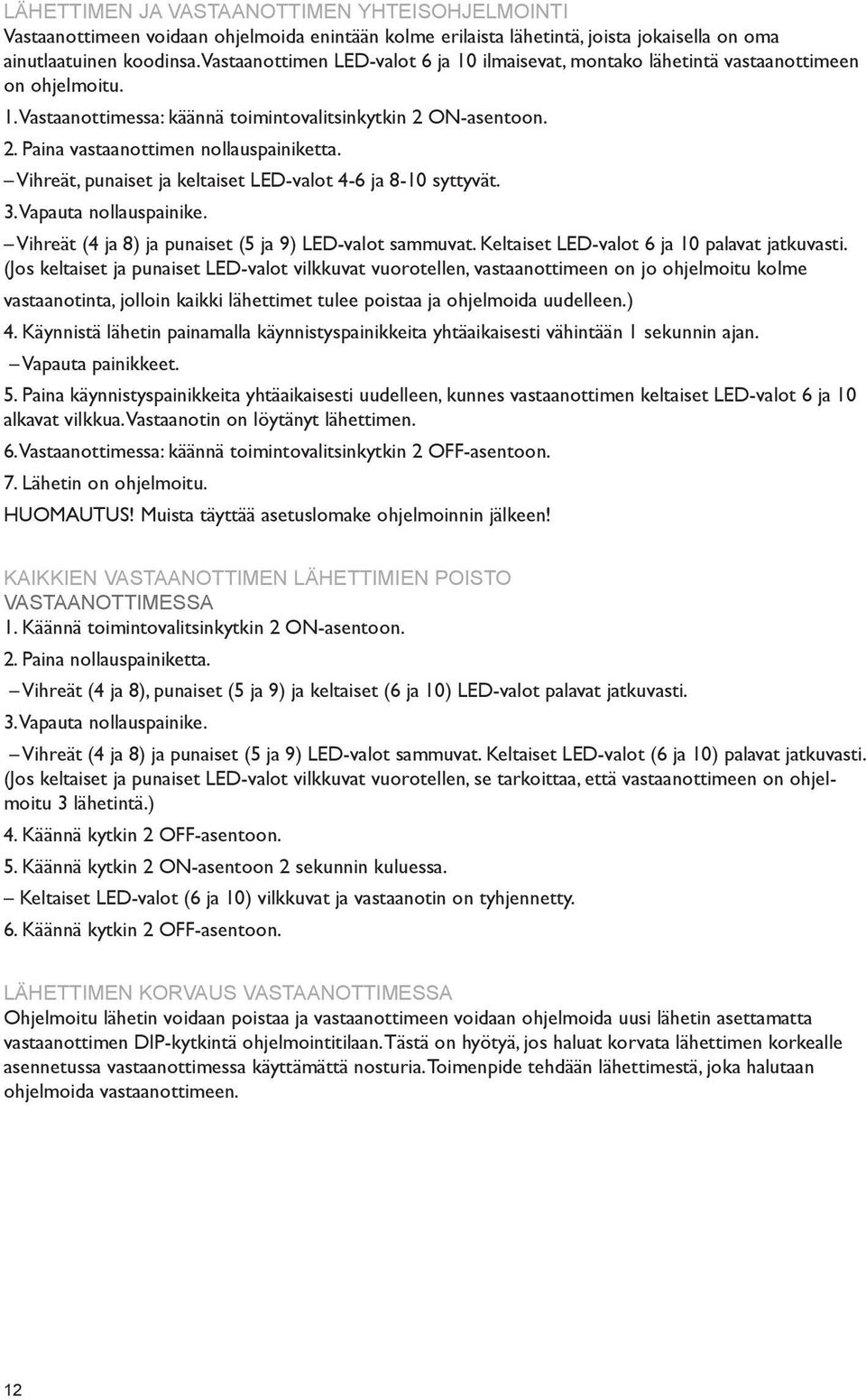 Vihreät, punaiset ja keltaiset LED-valot 4-6 ja 8-10 syttyvät. 3. Vapauta nollauspainike. Vihreät (4 ja 8) ja punaiset (5 ja 9) LED-valot sammuvat. Keltaiset LED-valot 6 ja 10 palavat jatkuvasti.