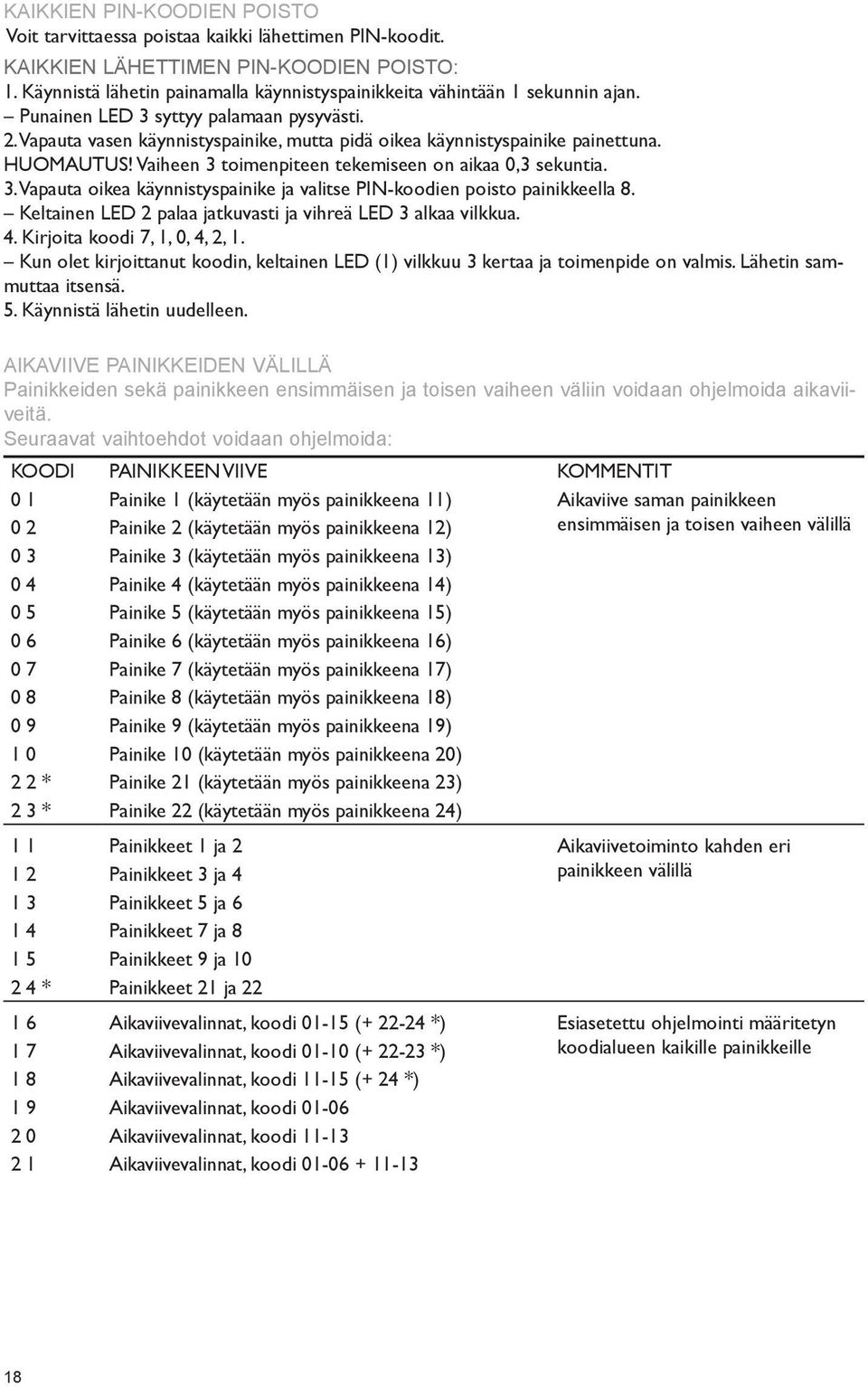 Vapauta vasen käynnistyspainike, mutta pidä oikea käynnistyspainike painettuna. HUOMAUTUS! Vaiheen 3 toimenpiteen tekemiseen on aikaa 0,3 sekuntia. 3. Vapauta oikea käynnistyspainike ja valitse PIN-koodien poisto painikkeella 8.