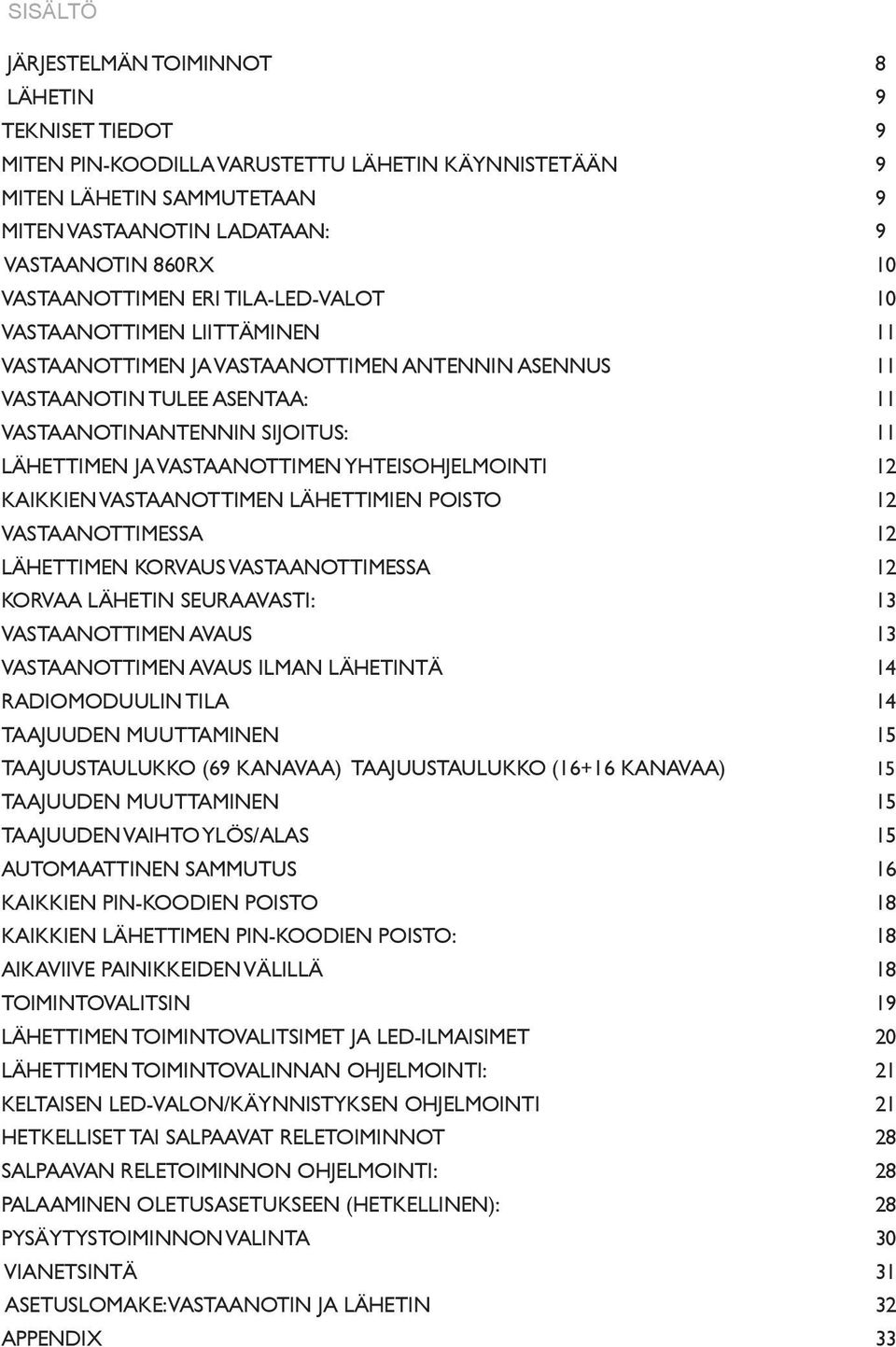 VASTAANOTTIMEN YHTEISOHJELMOINTI 12 KAIKKIEN VASTAANOTTIMEN LÄHETTIMIEN POISTO 12 VASTAANOTTIMESSA 12 LÄHETTIMEN KORVAUS VASTAANOTTIMESSA 12 KORVAA LÄHETIN SEURAAVASTI: 13 VASTAANOTTIMEN AVAUS 13