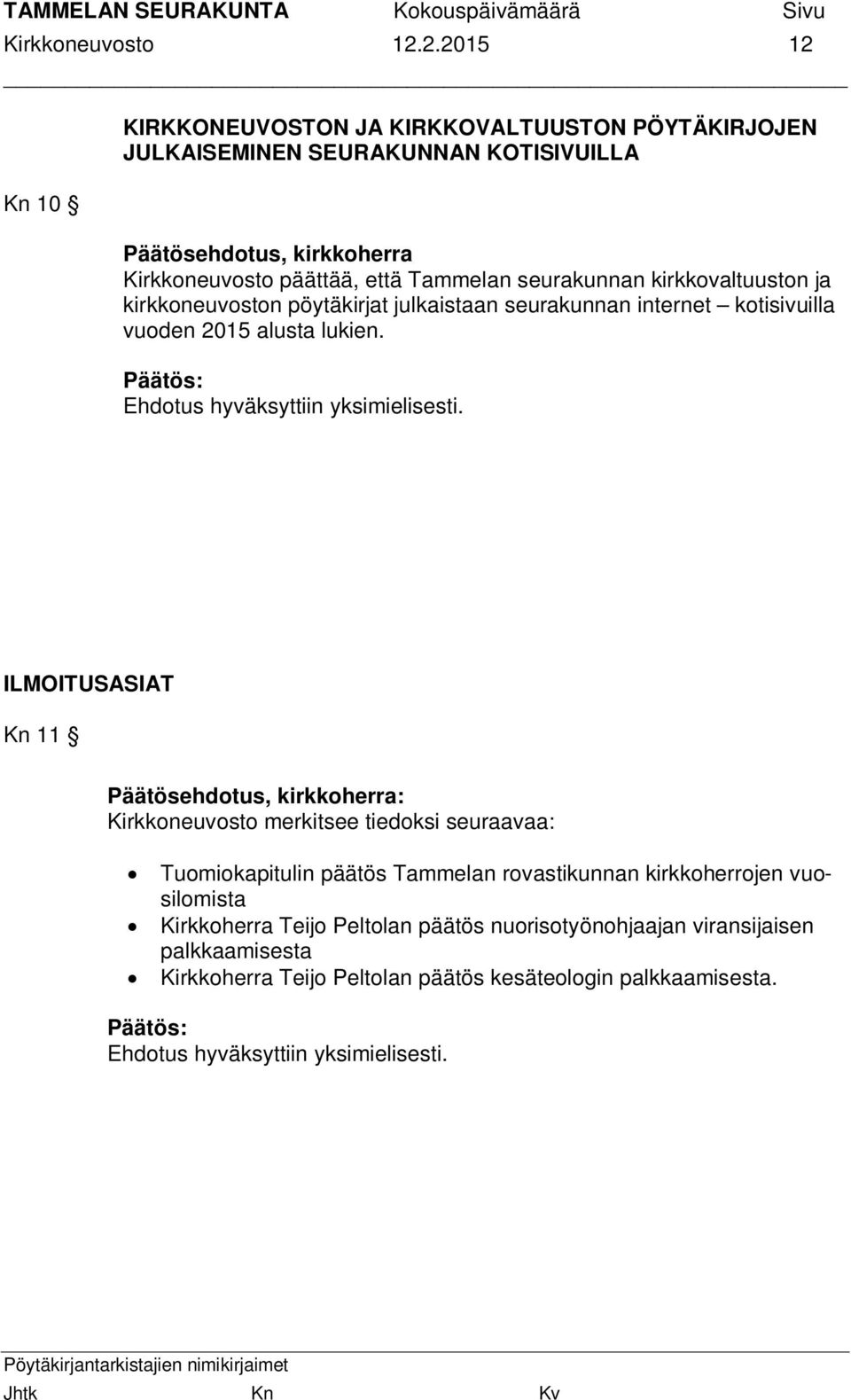 seurakunnan kirkkovaltuuston ja kirkkoneuvoston pöytäkirjat julkaistaan seurakunnan internet kotisivuilla vuoden 2015 alusta lukien. Ehdotus hyväksyttiin yksimielisesti.