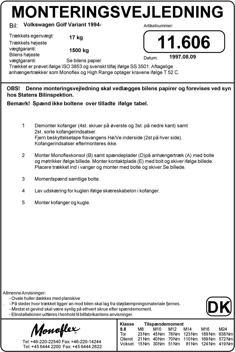 Denne monteringsvejledning skal vedlægges bilens papirer og forevises ved syn hos Statens Bilinspektion. Bemærk! Spænd ikke boltene over tilladte ifølge tabel. 1 Demonter kofanger (4st.