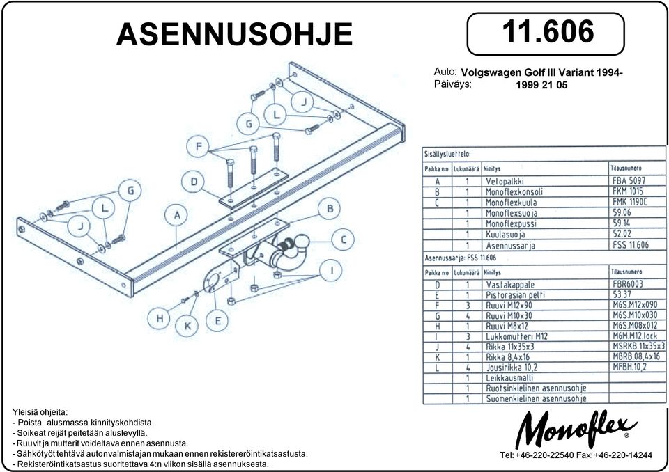 - Ruuvit ja mutterit voideltava ennen asennusta.