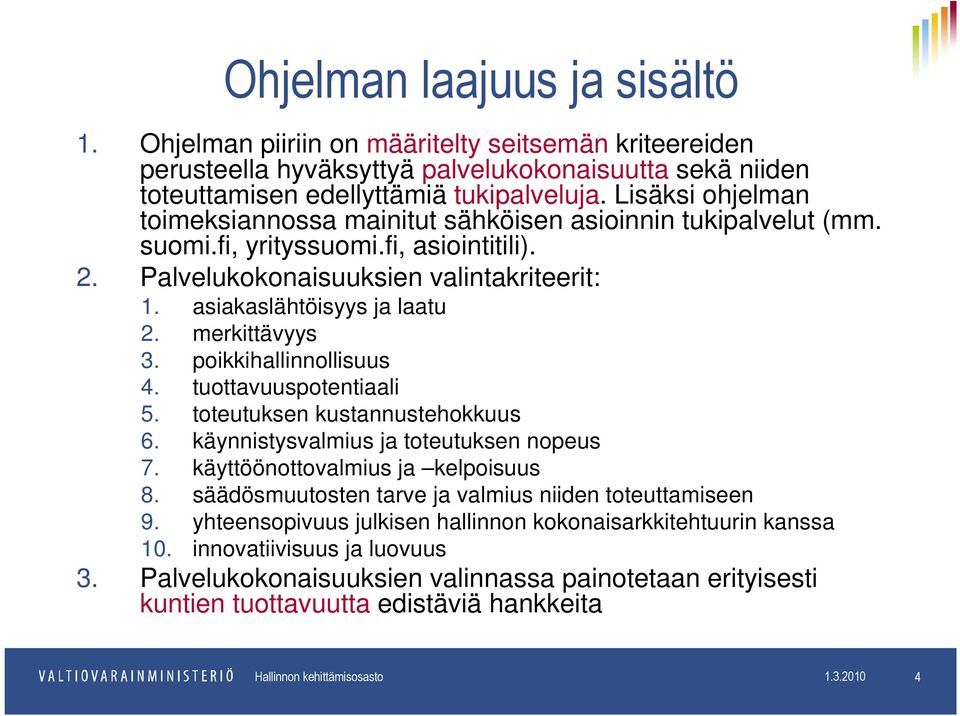 merkittävyys 3. poikkihallinnollisuus 4. tuottavuuspotentiaali 5. toteutuksen kustannustehokkuus 6. käynnistysvalmius ja toteutuksen nopeus 7. käyttöönottovalmius ja kelpoisuus 8.